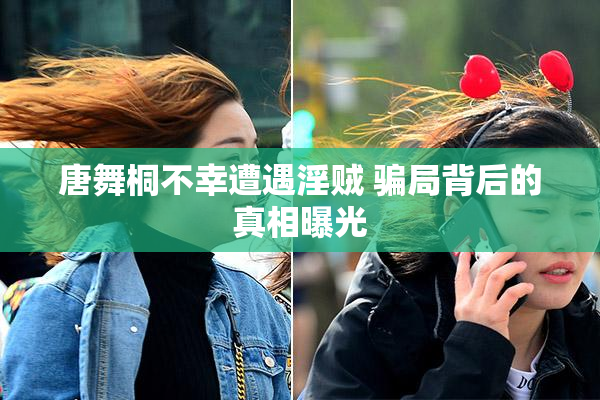 唐舞桐不幸遭遇淫贼 骗局背后的真相曝光