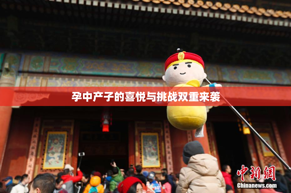 孕中产子的喜悦与挑战双重来袭