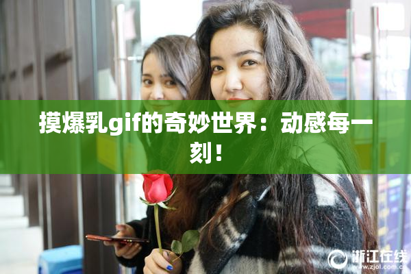 摸爆乳gif的奇妙世界：动感每一刻！
