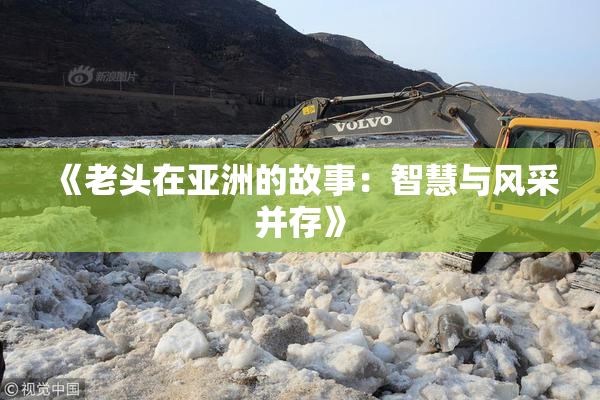 《老头在亚洲的故事：智慧与风采并存》