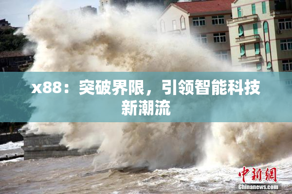 x88：突破界限，引领智能科技新潮流