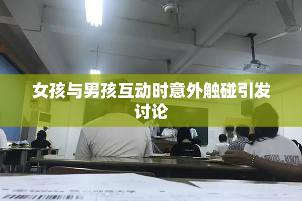 女孩与男孩互动时意外触碰引发讨论
