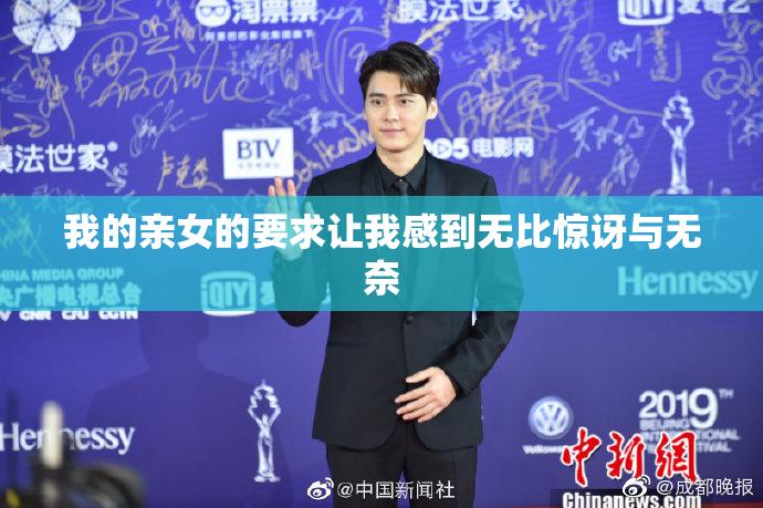我的亲女的要求让我感到无比惊讶与无奈