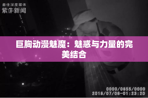 巨胸动漫魅魔：魅惑与力量的完美结合