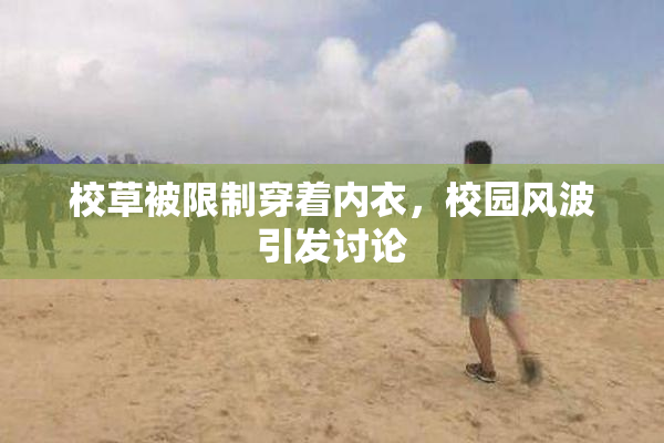 校草被限制穿着内衣，校园风波引发讨论