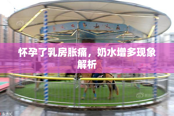 怀孕了乳房胀痛，奶水增多现象解析