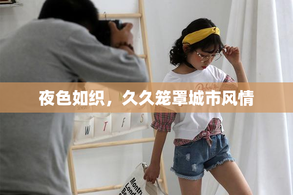 夜色如织，久久笼罩城市风情