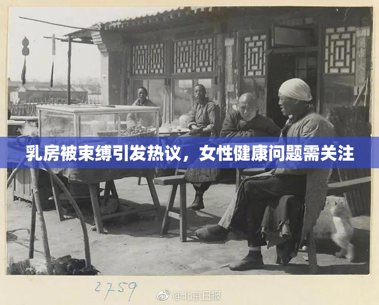 乳房被束缚引发热议，女性健康问题需关注