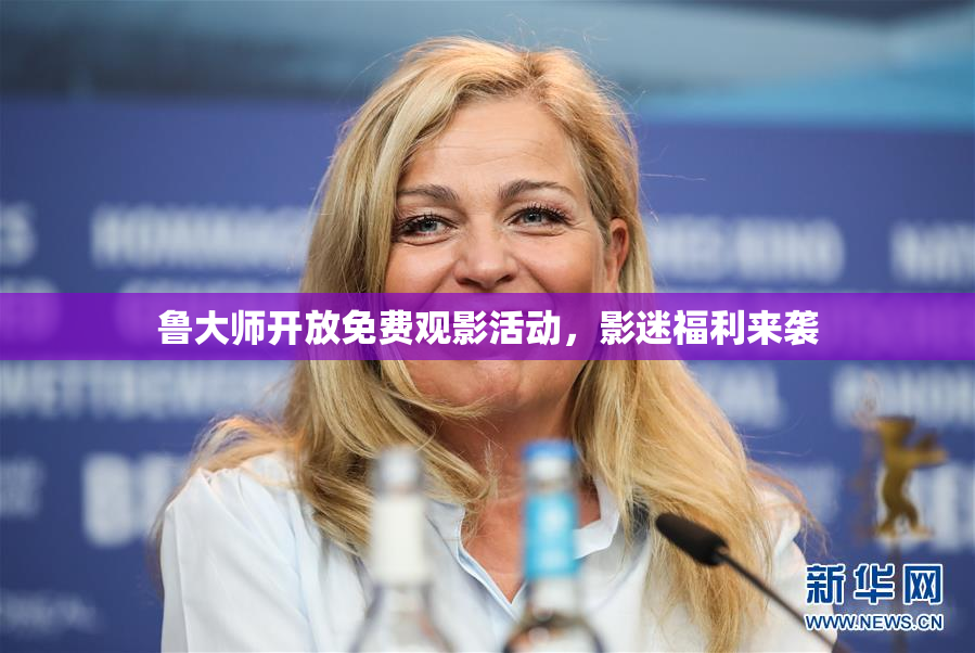 鲁大师开放免费观影活动，影迷福利来袭