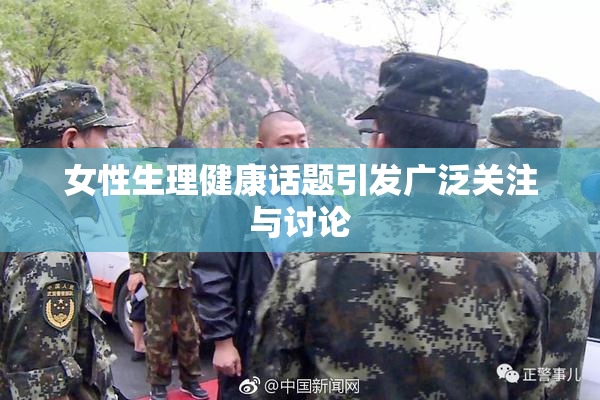 女性生理健康话题引发广泛关注与讨论