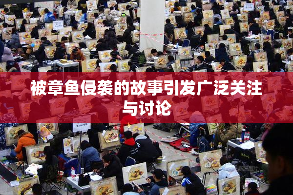 被章鱼侵袭的故事引发广泛关注与讨论