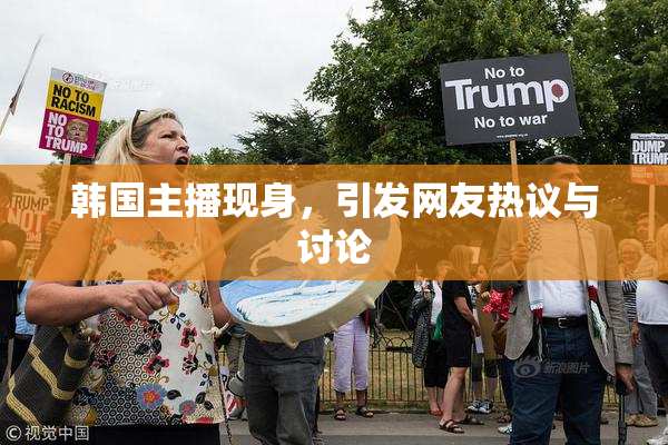 韩国主播现身，引发网友热议与讨论