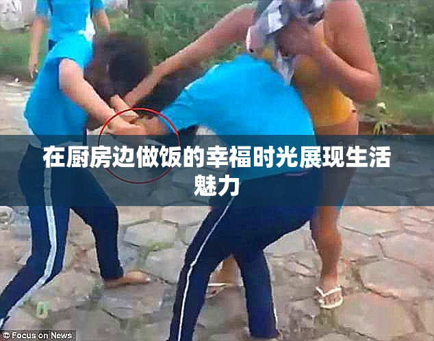 在厨房边做饭的幸福时光展现生活魅力