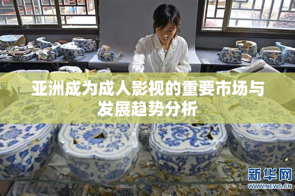 亚洲成为成人影视的重要市场与发展趋势分析