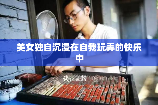 美女独自沉浸在自我玩弄的快乐中