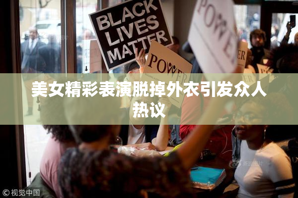 美女精彩表演脱掉外衣引发众人热议