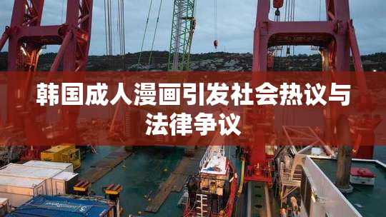 韩国成人漫画引发社会热议与法律争议