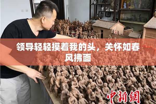 领导轻轻摸着我的头，关怀如春风拂面
