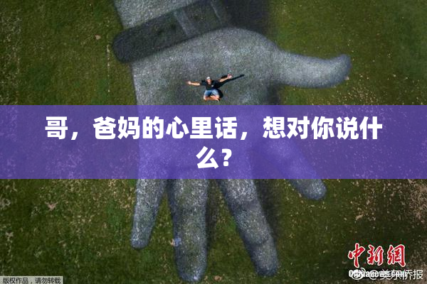 哥，爸妈的心里话，想对你说什么？