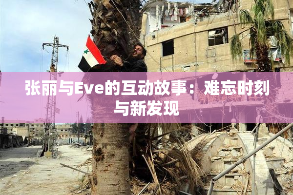 张丽与Eve的互动故事：难忘时刻与新发现
