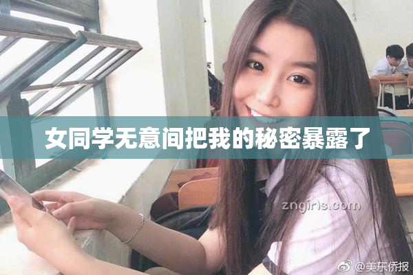 女同学无意间把我的秘密暴露了