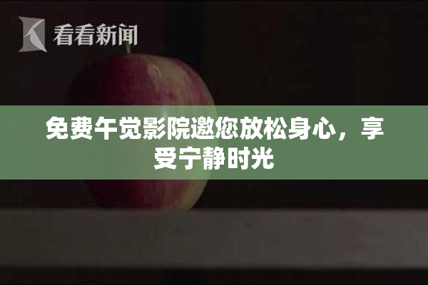 免费午觉影院邀您放松身心，享受宁静时光