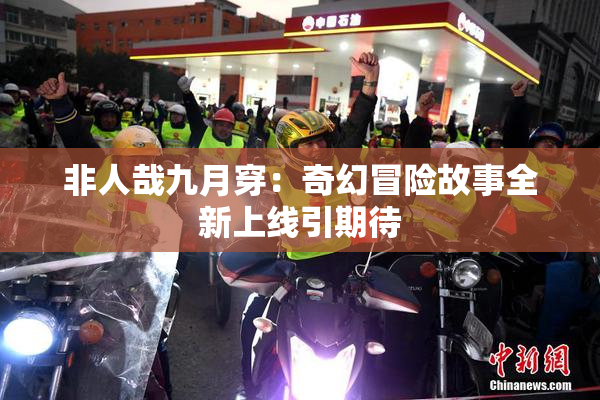 非人哉九月穿：奇幻冒险故事全新上线引期待