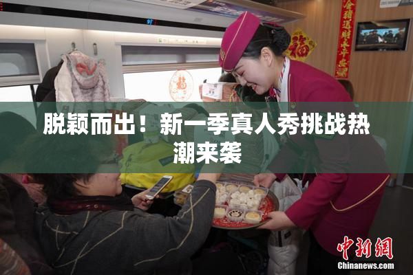 脱颖而出！新一季真人秀挑战热潮来袭