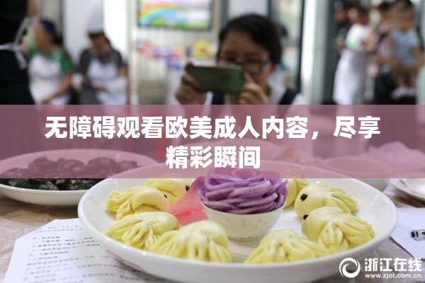 无障碍观看欧美成人内容，尽享精彩瞬间