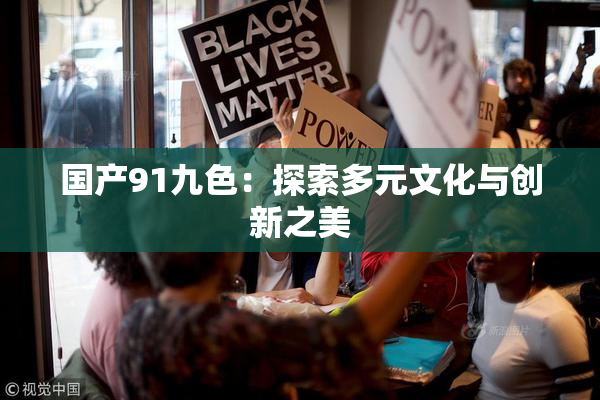 国产91九色：探索多元文化与创新之美