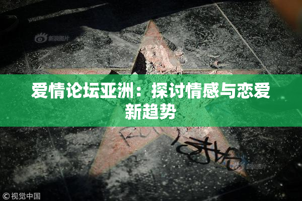 爱情论坛亚洲：探讨情感与恋爱新趋势