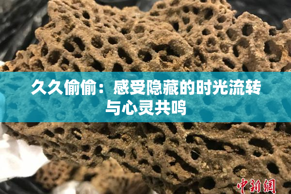 久久偷偷：感受隐藏的时光流转与心灵共鸣