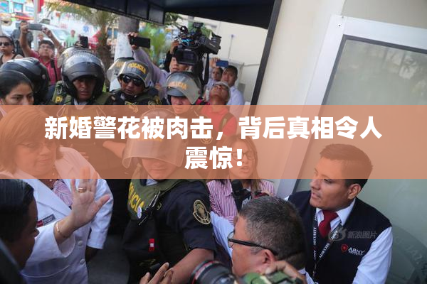 新婚警花被肉击，背后真相令人震惊！