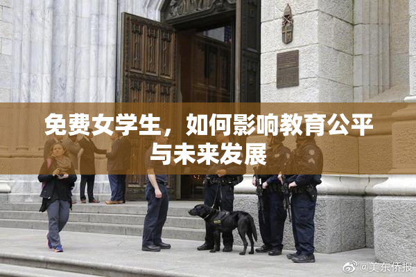 免费女学生，如何影响教育公平与未来发展