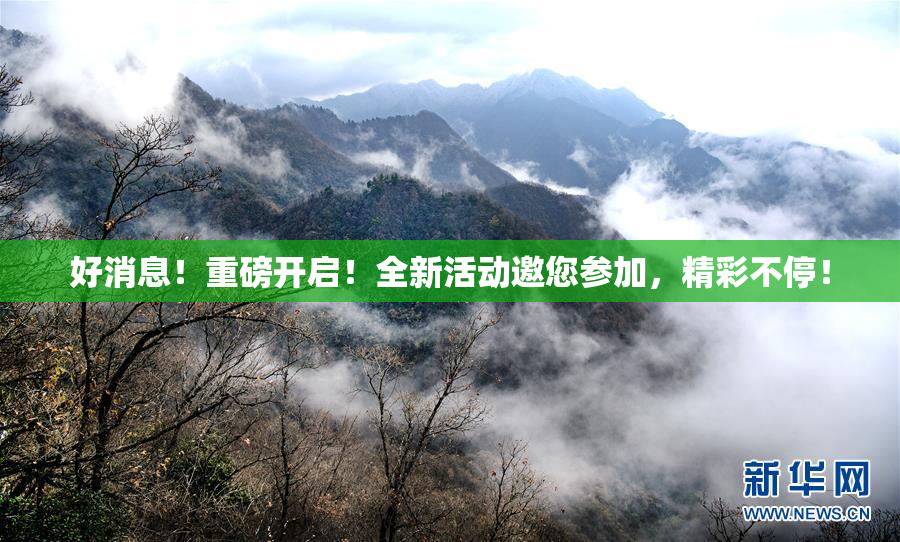 好消息！重磅开启！全新活动邀您参加，精彩不停！