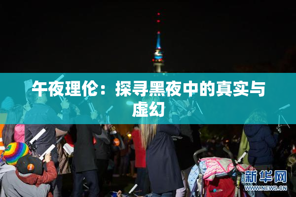午夜理伦：探寻黑夜中的真实与虚幻