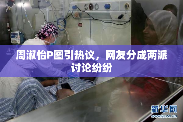 周淑怡P图引热议，网友分成两派讨论纷纷