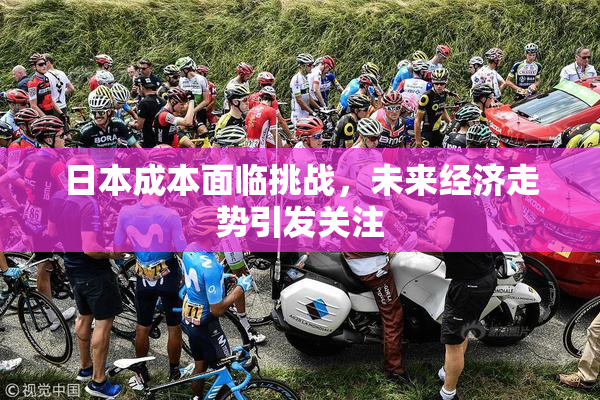 日本成本面临挑战，未来经济走势引发关注