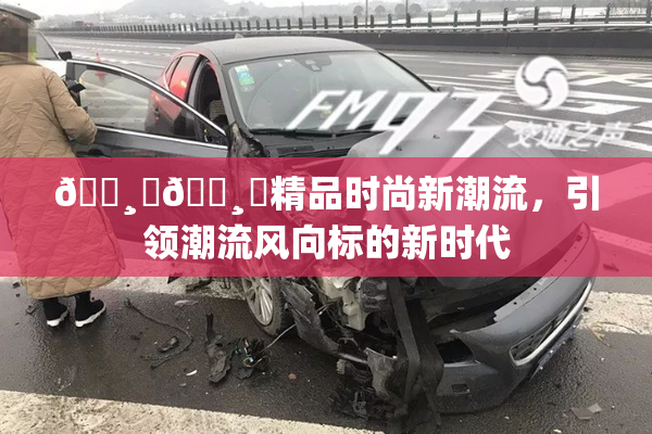 🌸‌🌸‌精品时尚新潮流，引领潮流风向标的新时代