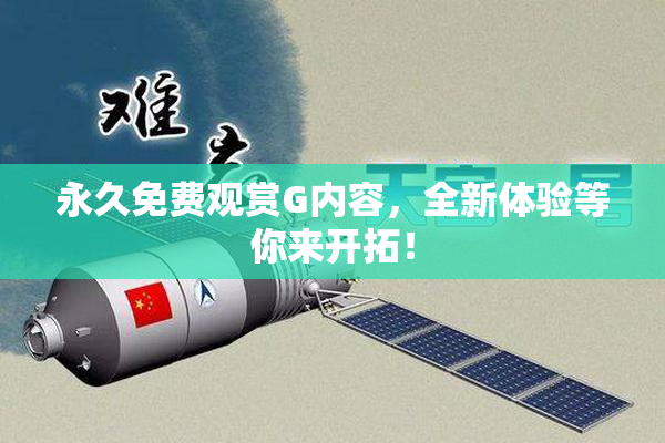 永久免费观赏G内容，全新体验等你来开拓！