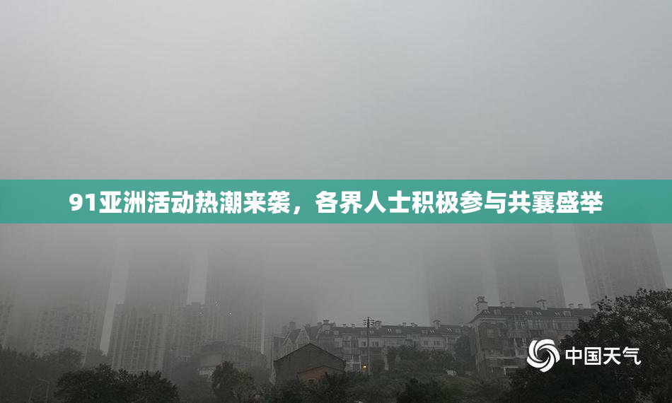 91亚洲活动热潮来袭，各界人士积极参与共襄盛举