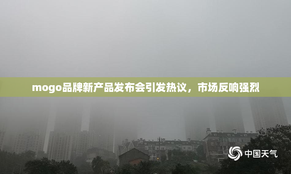 mogo品牌新产品发布会引发热议，市场反响强烈