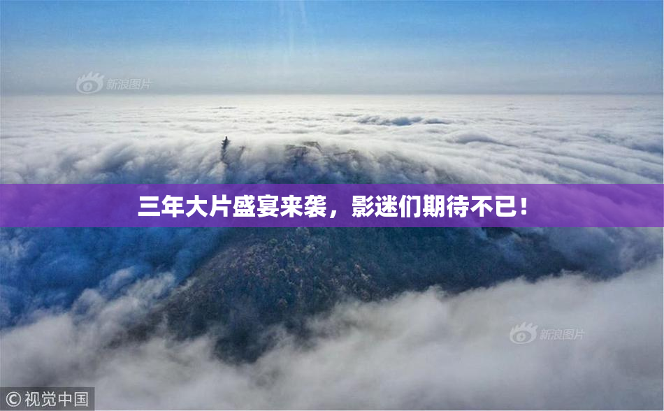 三年大片盛宴来袭，影迷们期待不已！