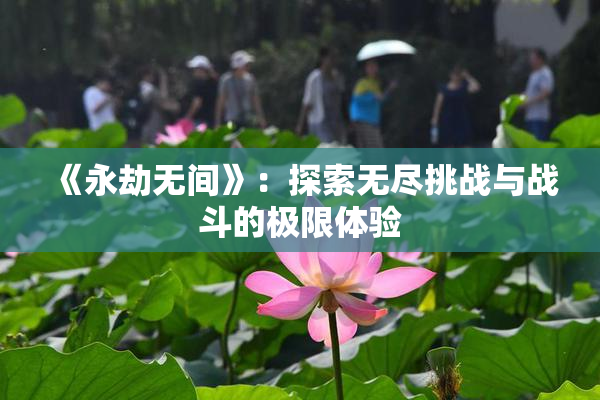 《永劫无间》：探索无尽挑战与战斗的极限体验