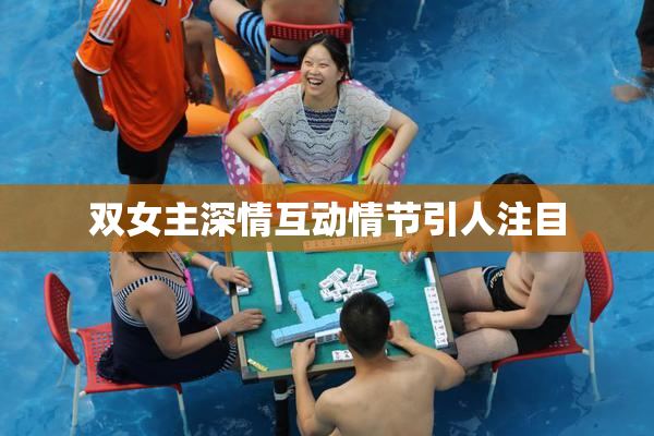 双女主深情互动情节引人注目