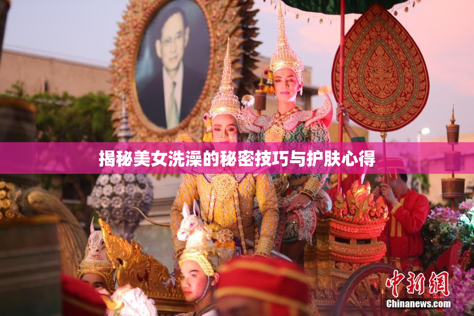 揭秘美女洗澡的秘密技巧与护肤心得