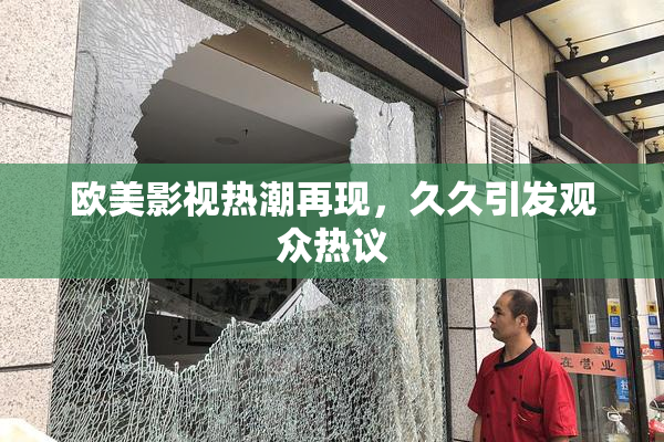 欧美影视热潮再现，久久引发观众热议