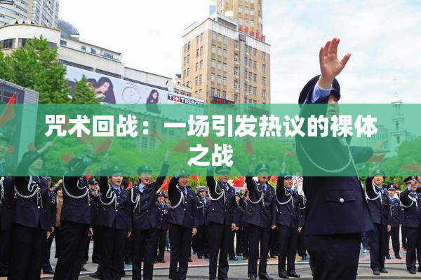 咒术回战：一场引发热议的裸体之战