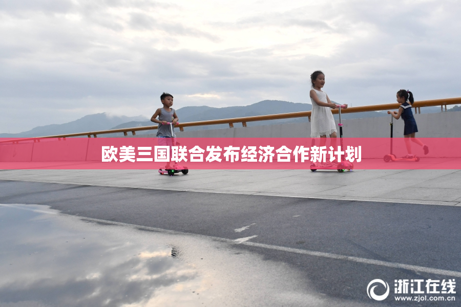 欧美三国联合发布经济合作新计划