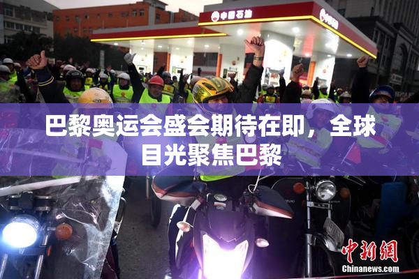巴黎奥运会盛会期待在即，全球目光聚焦巴黎